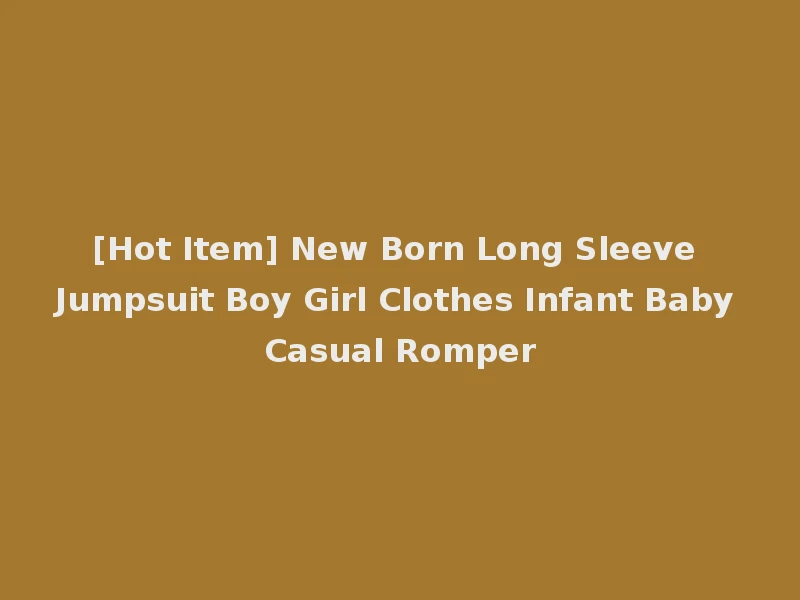 [Hot Item] New Born Long Sleeve Jumpsuit Boy Girl Clothes Infant Baby Casual Romper