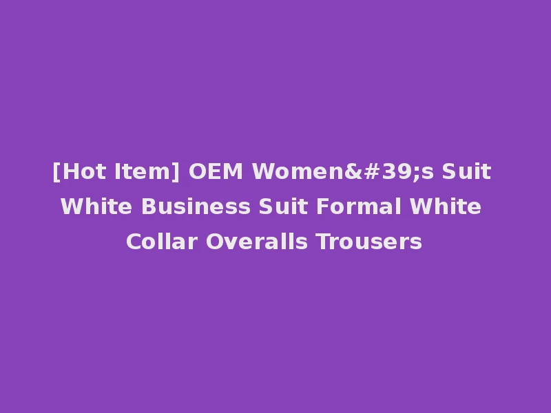 [Hot Item] OEM Women's Suit White Business Suit Formal White Collar Overalls Trousers