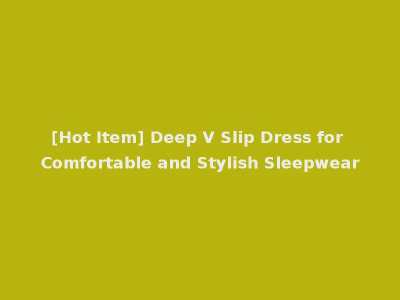 [Hot Item] Deep V Slip Dress for Comfortable and Stylish Sleepwear