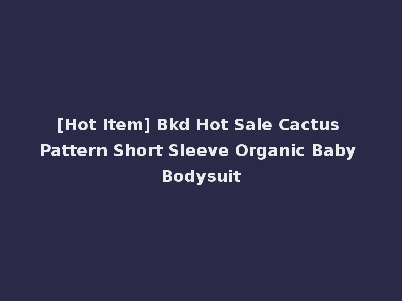 [Hot Item] Bkd Hot Sale Cactus Pattern Short Sleeve Organic Baby Bodysuit