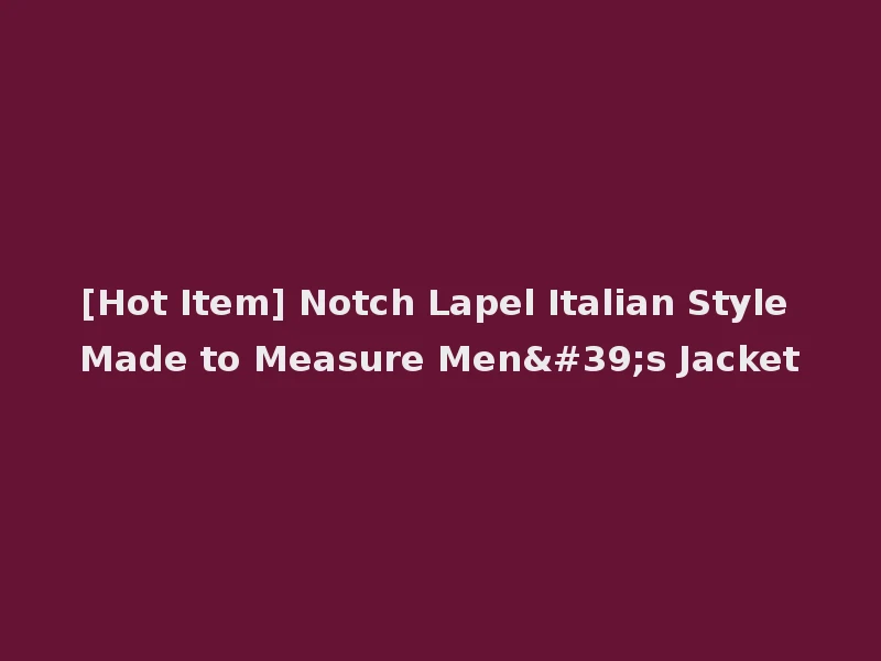 [Hot Item] Notch Lapel Italian Style Made to Measure Men's Jacket