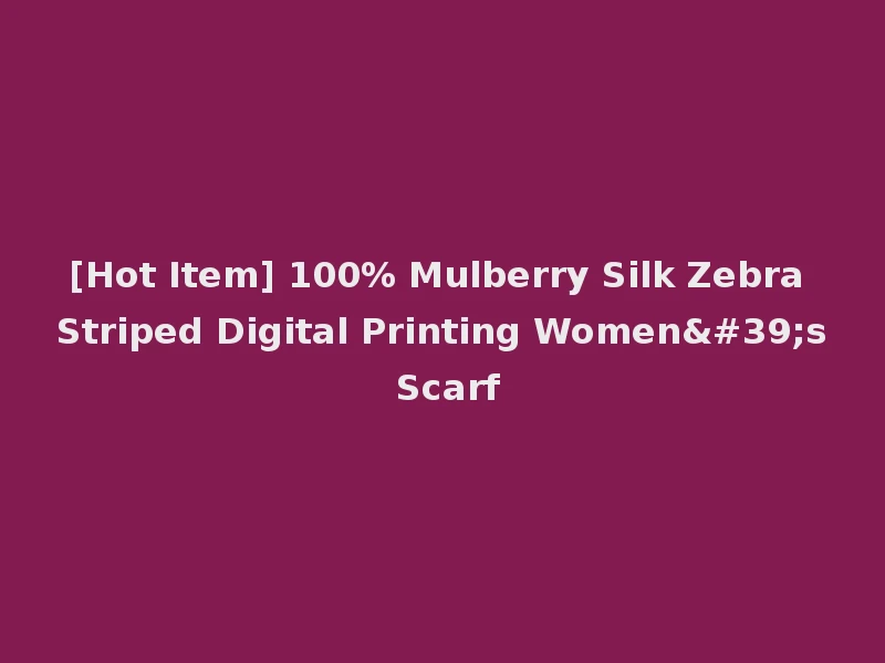 [Hot Item] 100% Mulberry Silk Zebra Striped Digital Printing Women's Scarf