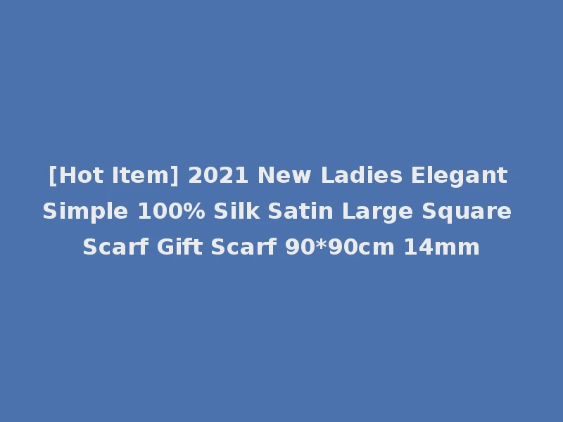 [Hot Item] 2021 New Ladies Elegant Simple 100% Silk Satin Large Square Scarf Gift Scarf 90*90cm 14mm
