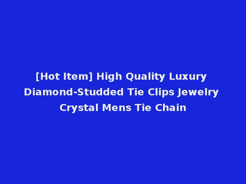[Hot Item] High Quality Luxury Diamond-Studded Tie Clips Jewelry Crystal Mens Tie Chain