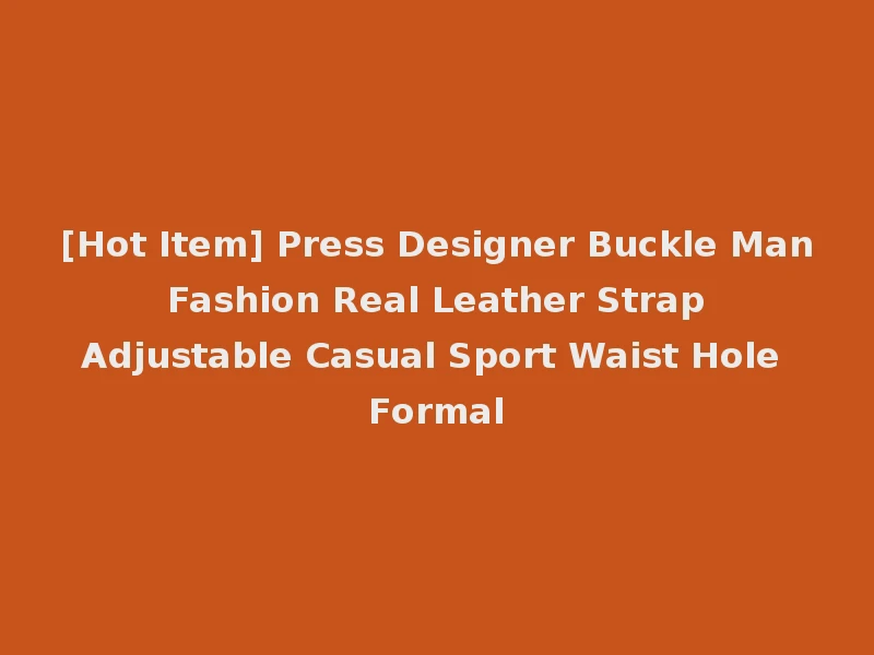 [Hot Item] Press Designer Buckle Man Fashion Real Leather Strap Adjustable Casual Sport Waist Hole Formal
