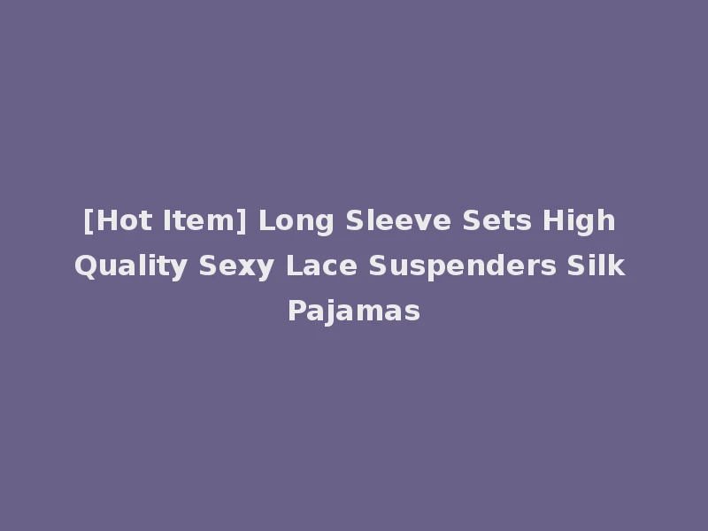 [Hot Item] Long Sleeve Sets High Quality Sexy Lace Suspenders Silk Pajamas