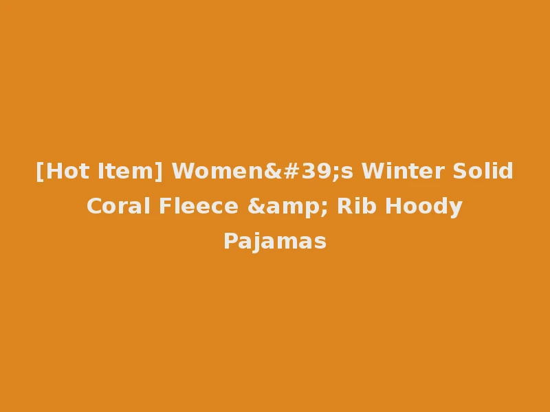[Hot Item] Women's Winter Solid Coral Fleece & Rib Hoody Pajamas