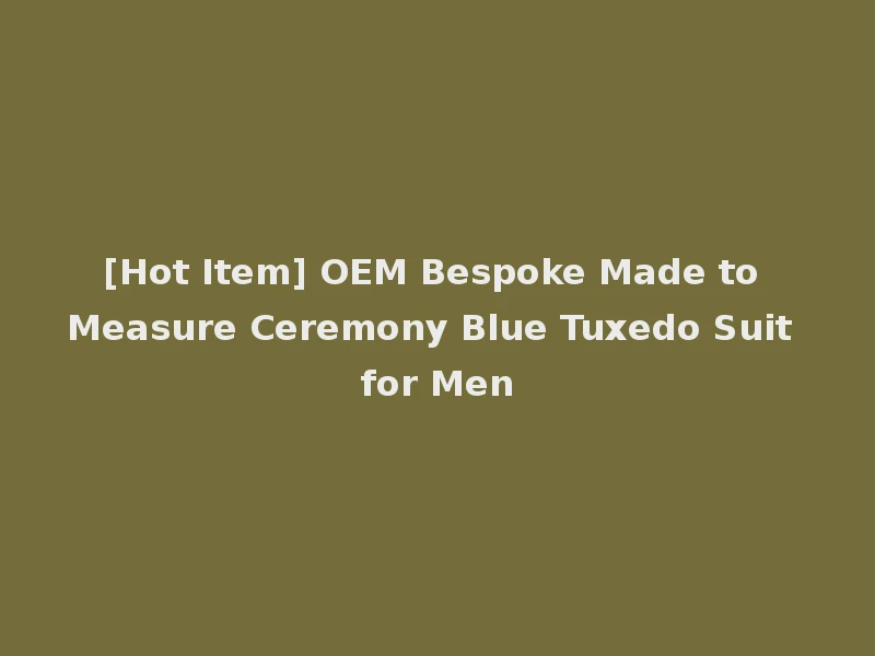[Hot Item] OEM Bespoke Made to Measure Ceremony Blue Tuxedo Suit for Men