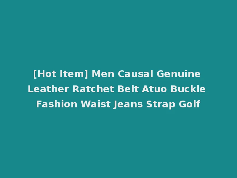 [Hot Item] Men Causal Genuine Leather Ratchet Belt Atuo Buckle Fashion Waist Jeans Strap Golf