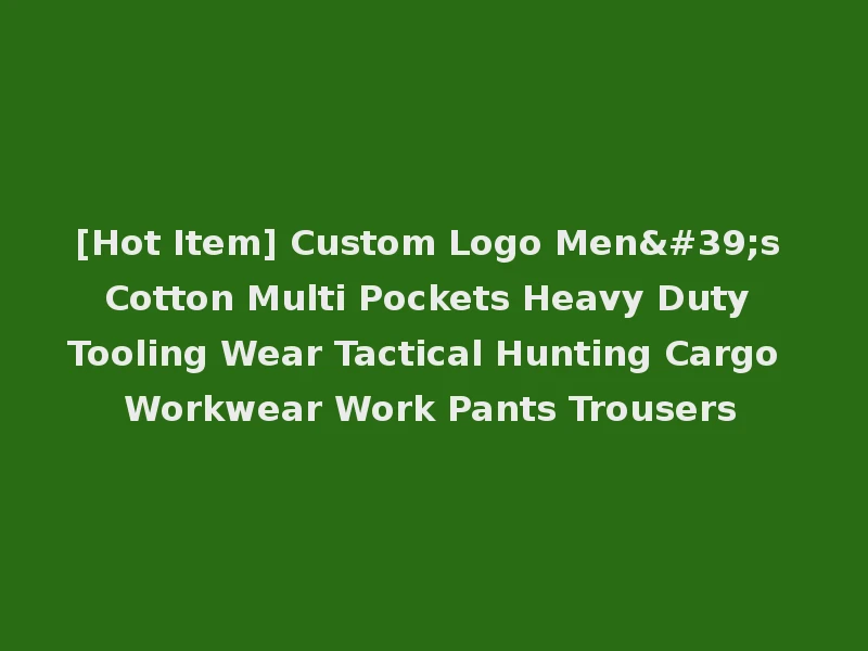 [Hot Item] Custom Logo Men's Cotton Multi Pockets Heavy Duty Tooling Wear Tactical Hunting Cargo Workwear Work Pants Trousers