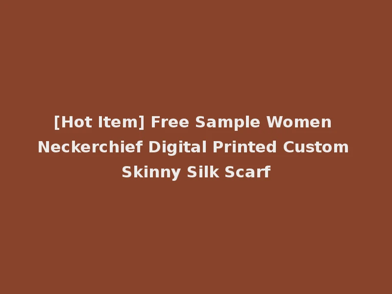 [Hot Item] Free Sample Women Neckerchief Digital Printed Custom Skinny Silk Scarf