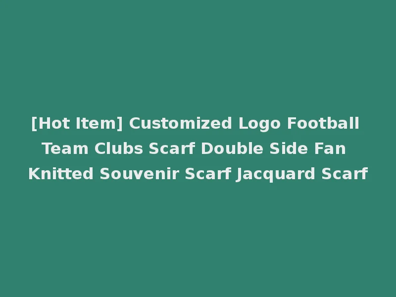 [Hot Item] Customized Logo Football Team Clubs Scarf Double Side Fan Knitted Souvenir Scarf Jacquard Scarf