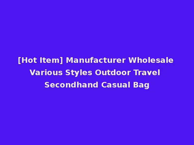 [Hot Item] Manufacturer Wholesale Various Styles Outdoor Travel Secondhand Casual Bag