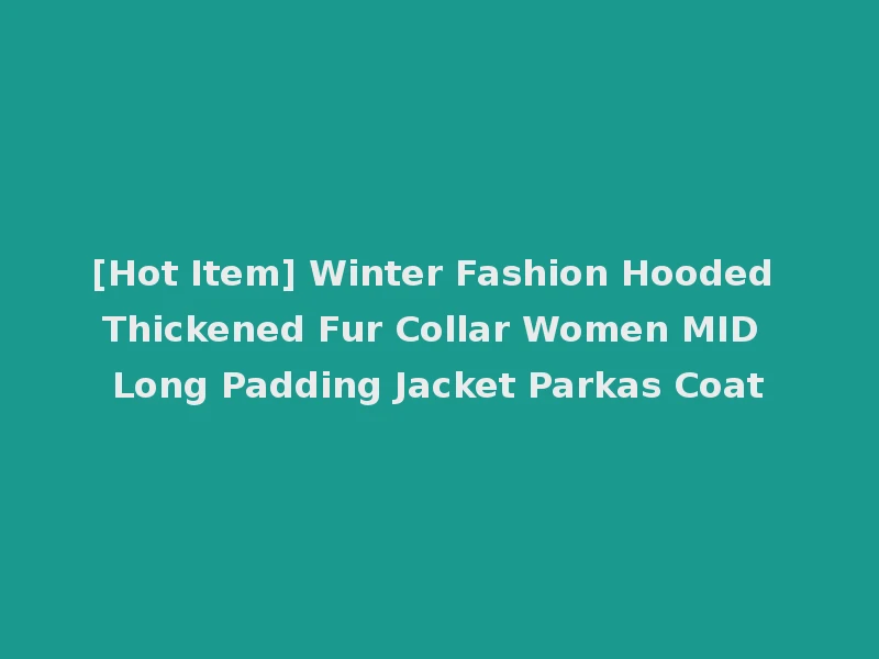 [Hot Item] Winter Fashion Hooded Thickened Fur Collar Women MID Long Padding Jacket Parkas Coat