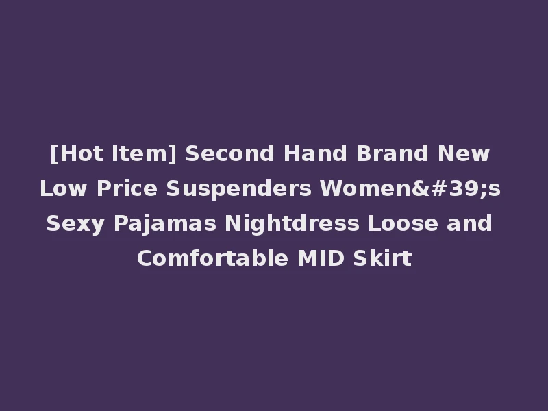 [Hot Item] Second Hand Brand New Low Price Suspenders Women's Sexy Pajamas Nightdress Loose and Comfortable MID Skirt