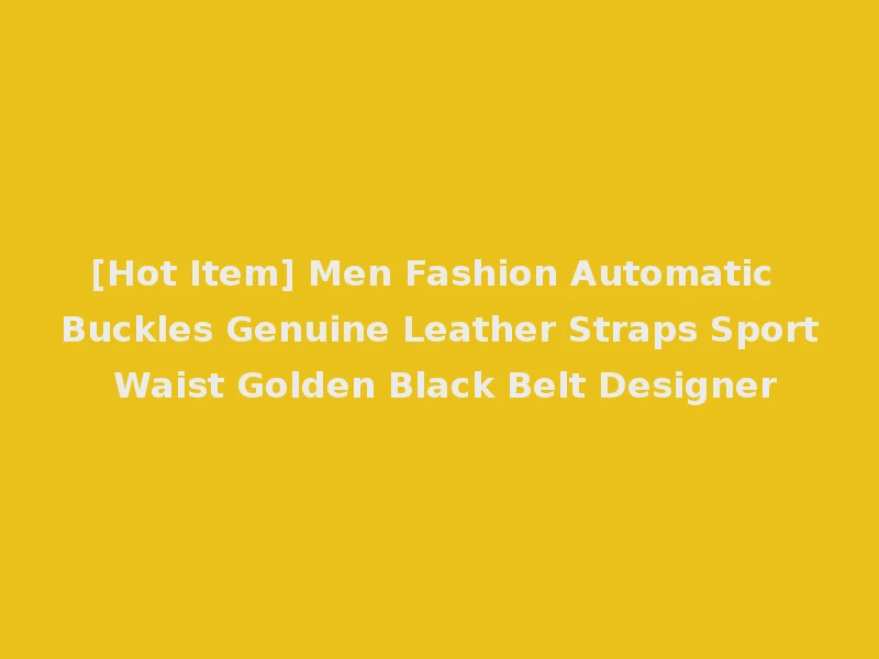 [Hot Item] Men Fashion Automatic Buckles Genuine Leather Straps Sport Waist Golden Black Belt Designer