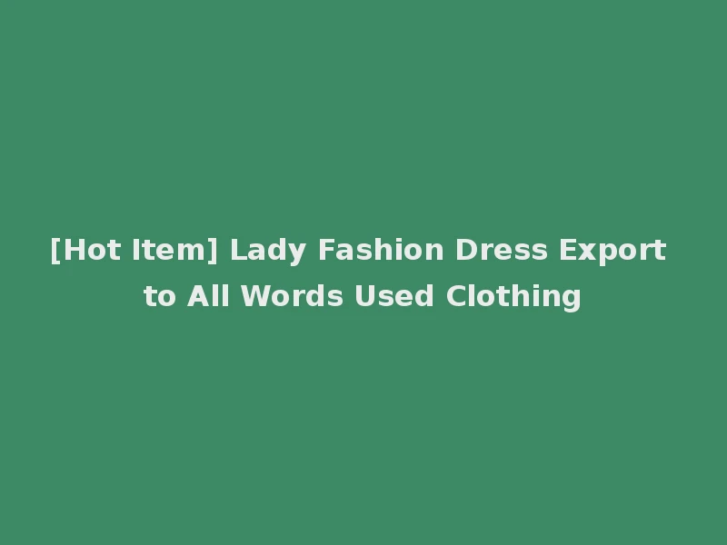 [Hot Item] Lady Fashion Dress Export to All Words Used Clothing