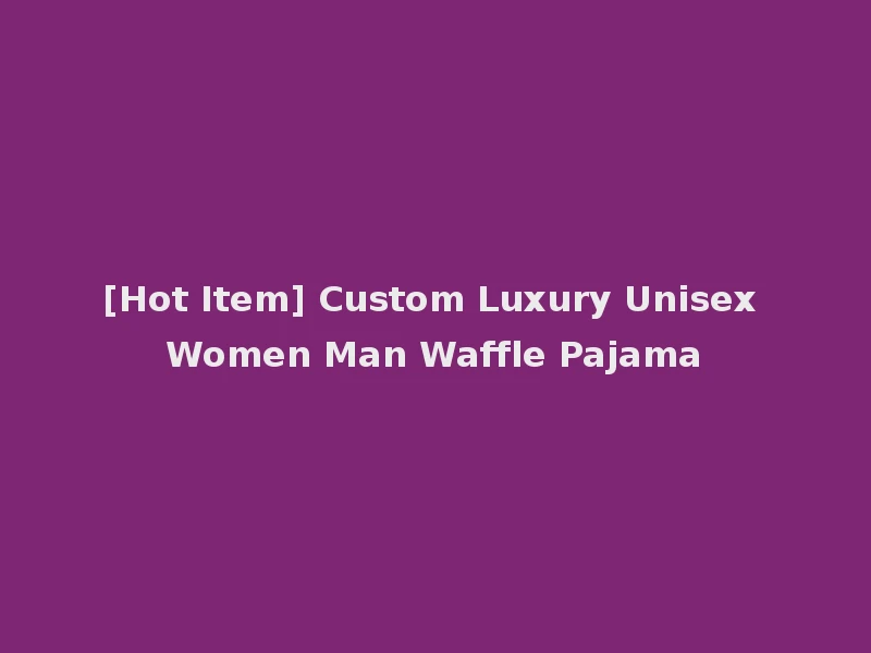 [Hot Item] Custom Luxury Unisex Women Man Waffle Pajama