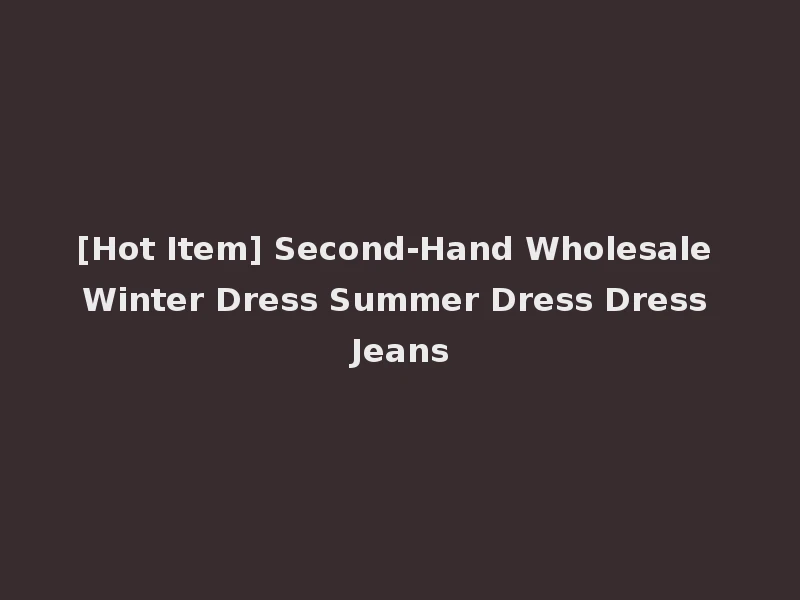 [Hot Item] Second-Hand Wholesale Winter Dress Summer Dress Dress Jeans