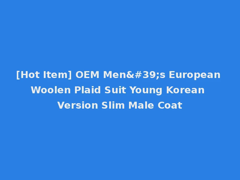 [Hot Item] OEM Men's European Woolen Plaid Suit Young Korean Version Slim Male Coat