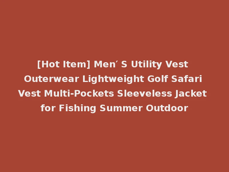[Hot Item] Men′ S Utility Vest Outerwear Lightweight Golf Safari Vest Multi-Pockets Sleeveless Jacket for Fishing Summer Outdoor