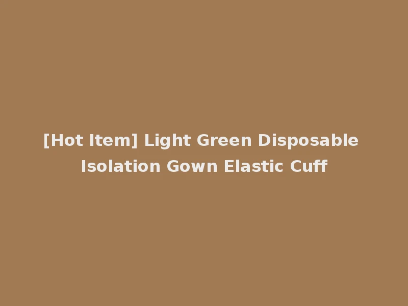 [Hot Item] Light Green Disposable Isolation Gown Elastic Cuff