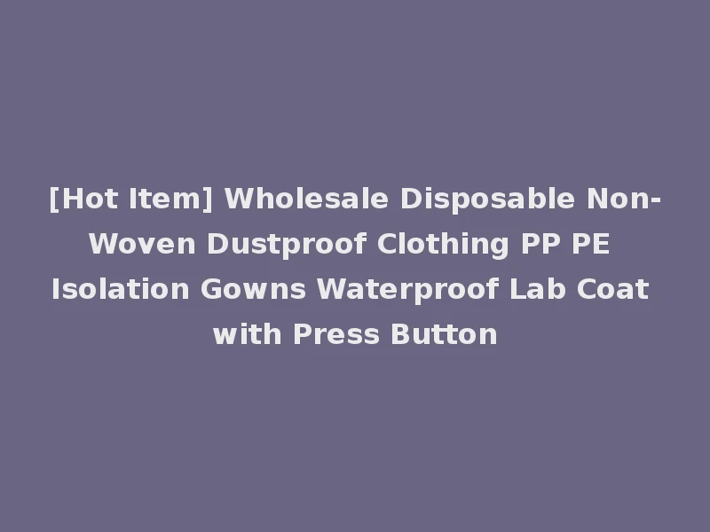 [Hot Item] Wholesale Disposable Non-Woven Dustproof Clothing PP PE Isolation Gowns Waterproof Lab Coat with Press Button