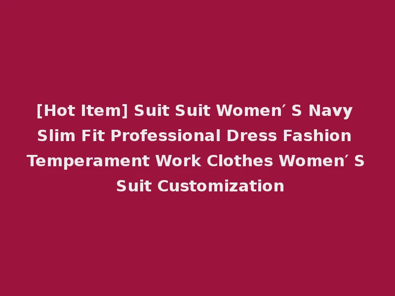 [Hot Item] Suit Suit Women′ S Navy Slim Fit Professional Dress Fashion Temperament Work Clothes Women′ S Suit Customization