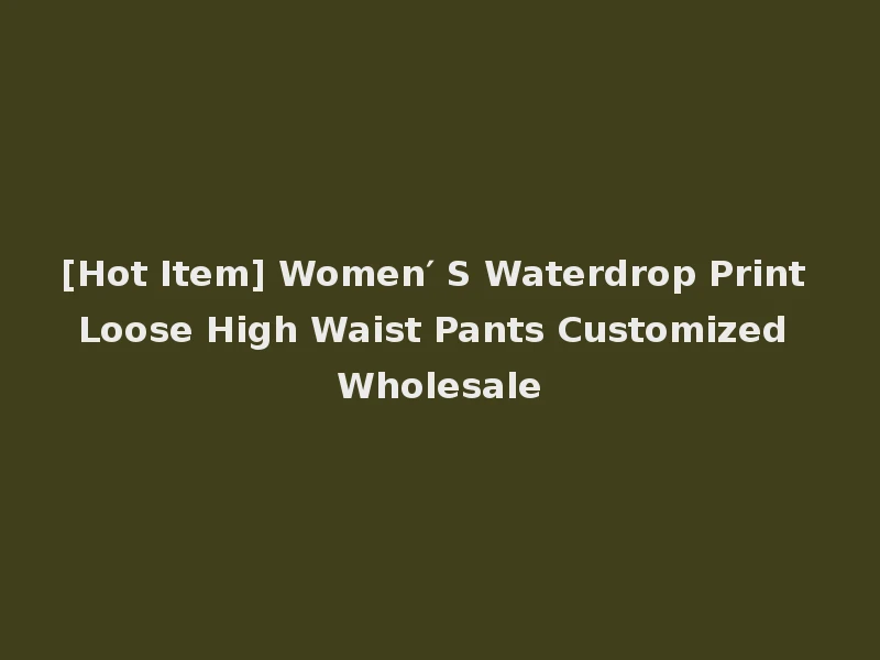 [Hot Item] Women′ S Waterdrop Print Loose High Waist Pants Customized Wholesale