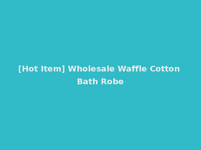[Hot Item] Wholesale Waffle Cotton Bath Robe