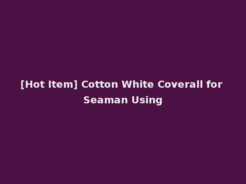 [Hot Item] Cotton White Coverall for Seaman Using