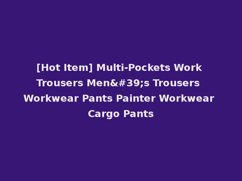 [Hot Item] Multi-Pockets Work Trousers Men's Trousers Workwear Pants Painter Workwear Cargo Pants
