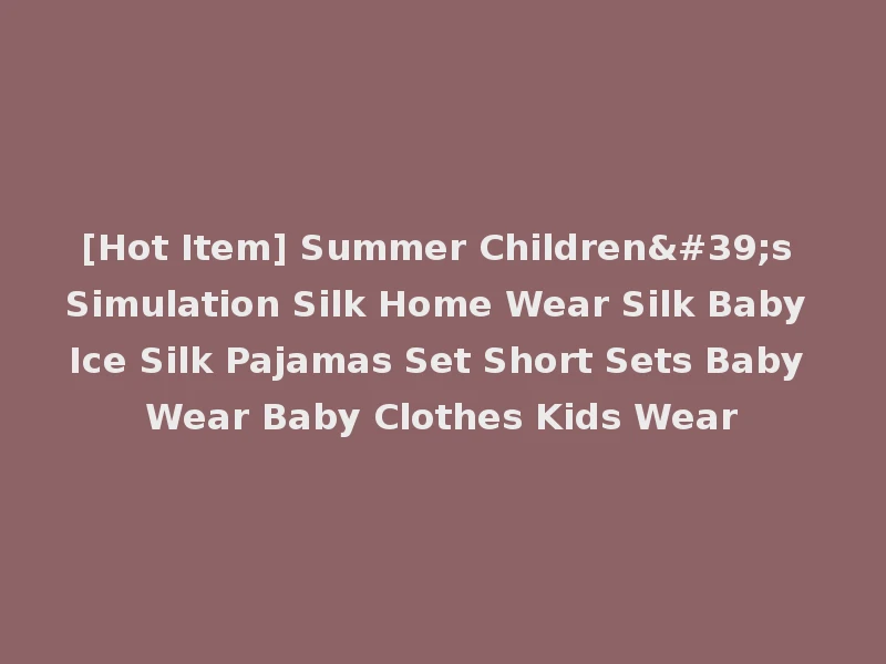 [Hot Item] Summer Children's Simulation Silk Home Wear Silk Baby Ice Silk Pajamas Set Short Sets Baby Wear Baby Clothes Kids Wear