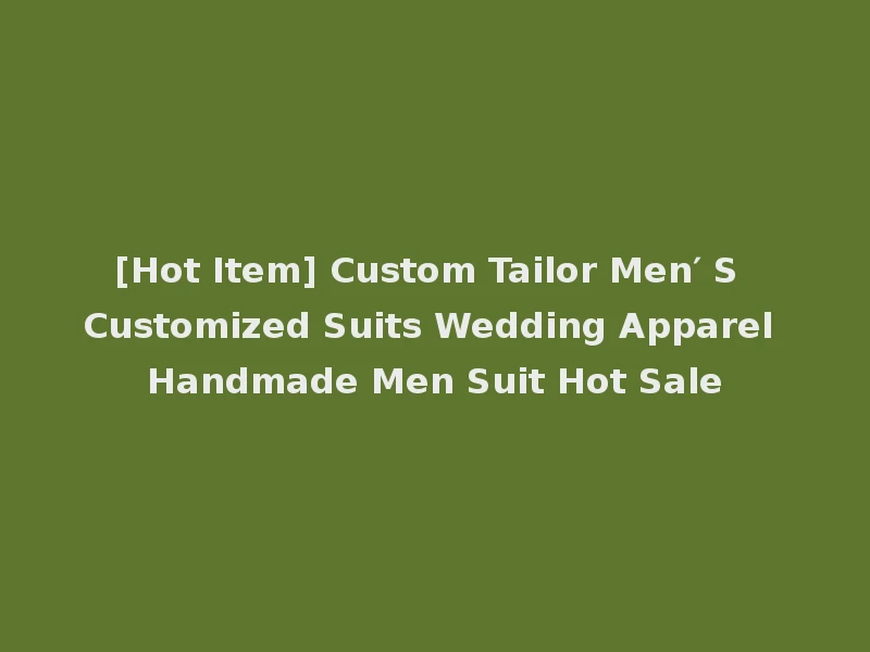 [Hot Item] Custom Tailor Men′ S Customized Suits Wedding Apparel Handmade Men Suit Hot Sale