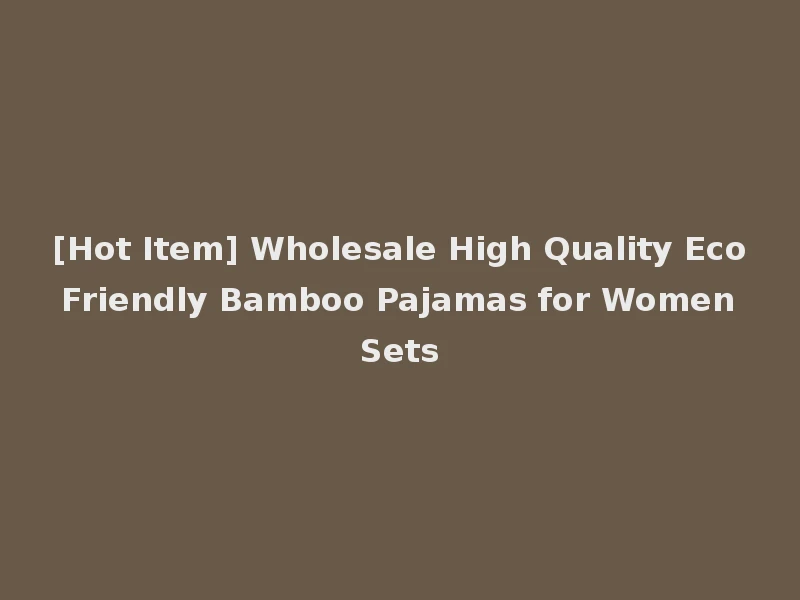 [Hot Item] Wholesale High Quality Eco Friendly Bamboo Pajamas for Women Sets