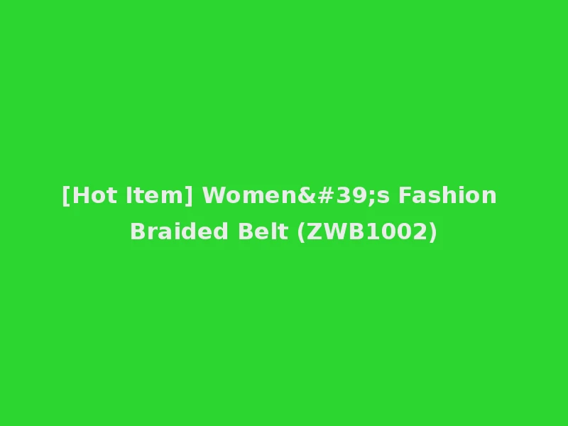 [Hot Item] Women's Fashion Braided Belt (ZWB1002)