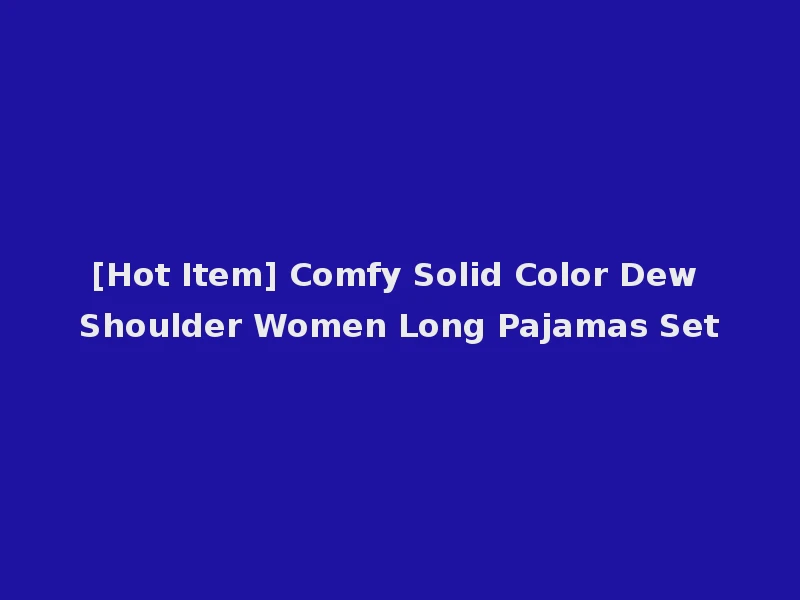 [Hot Item] Comfy Solid Color Dew Shoulder Women Long Pajamas Set