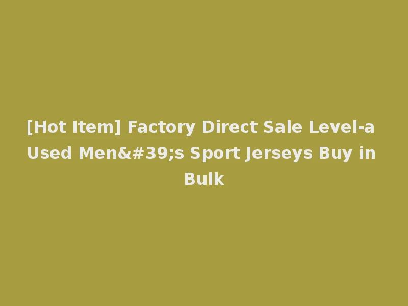[Hot Item] Factory Direct Sale Level-a Used Men's Sport Jerseys Buy in Bulk