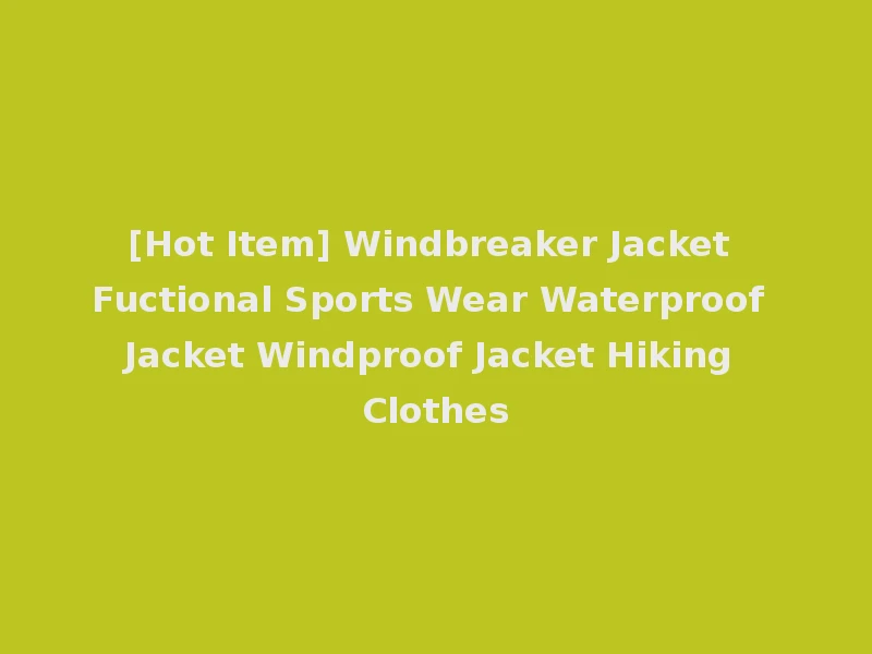 [Hot Item] Windbreaker Jacket Fuctional Sports Wear Waterproof Jacket Windproof Jacket Hiking Clothes