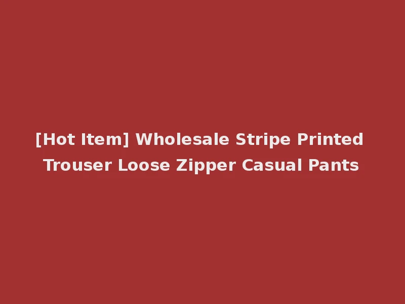 [Hot Item] Wholesale Stripe Printed Trouser Loose Zipper Casual Pants
