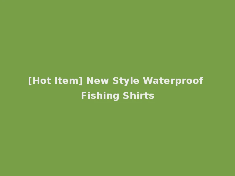 [Hot Item] New Style Waterproof Fishing Shirts