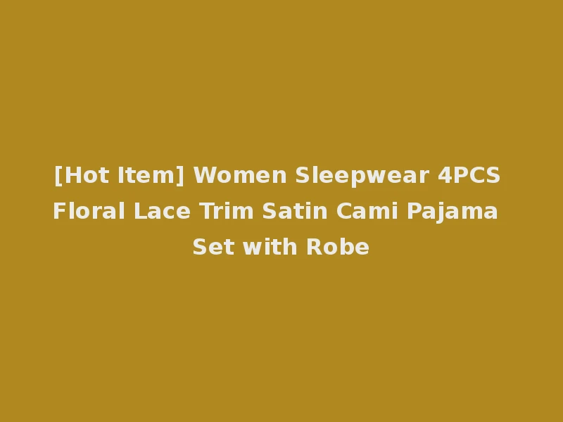 [Hot Item] Women Sleepwear 4PCS Floral Lace Trim Satin Cami Pajama Set with Robe
