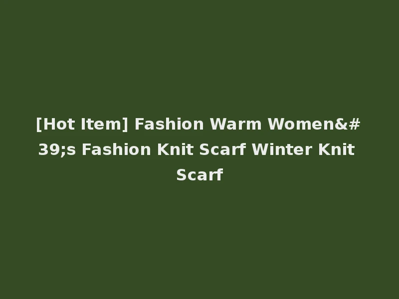 [Hot Item] Fashion Warm Women's Fashion Knit Scarf Winter Knit Scarf