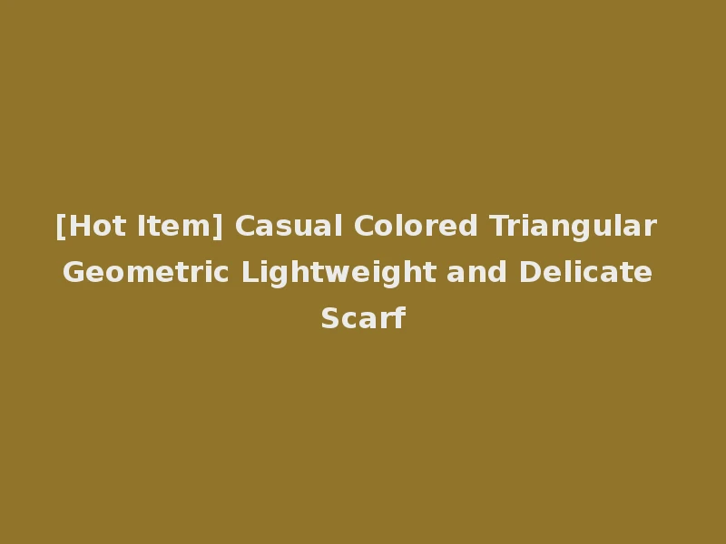 [Hot Item] Casual Colored Triangular Geometric Lightweight and Delicate Scarf