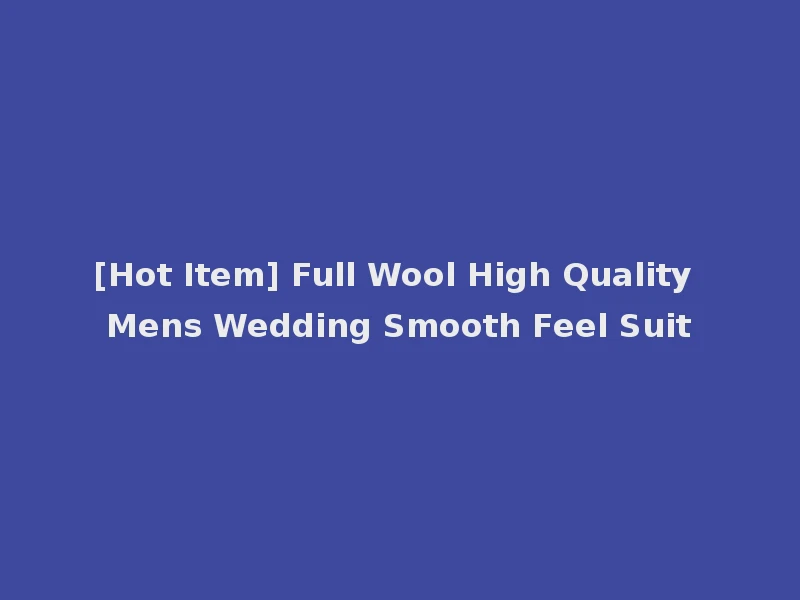[Hot Item] Full Wool High Quality Mens Wedding Smooth Feel Suit