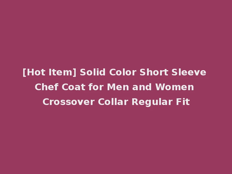 [Hot Item] Solid Color Short Sleeve Chef Coat for Men and Women Crossover Collar Regular Fit