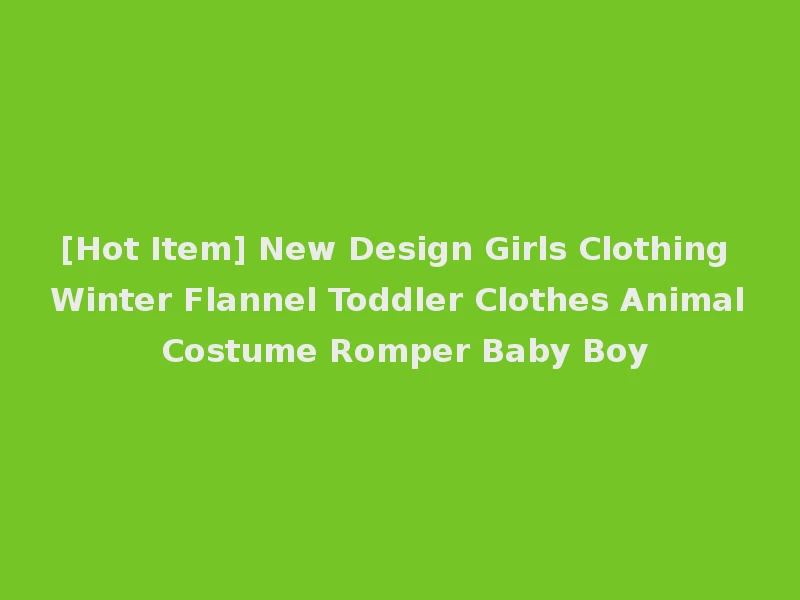 [Hot Item] New Design Girls Clothing Winter Flannel Toddler Clothes Animal Costume Romper Baby Boy