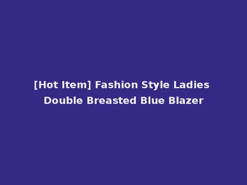 [Hot Item] Fashion Style Ladies Double Breasted Blue Blazer