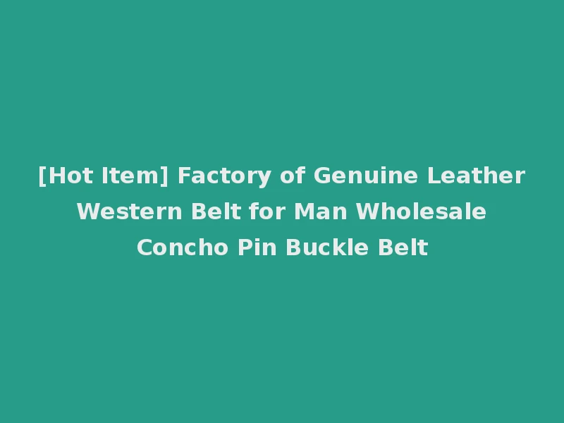 [Hot Item] Factory of Genuine Leather Western Belt for Man Wholesale Concho Pin Buckle Belt