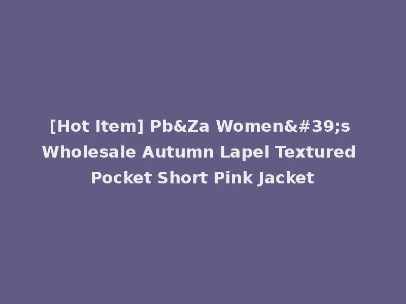 [Hot Item] Pb&Za Women's Wholesale Autumn Lapel Textured Pocket Short Pink Jacket